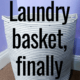 laundry basket finally