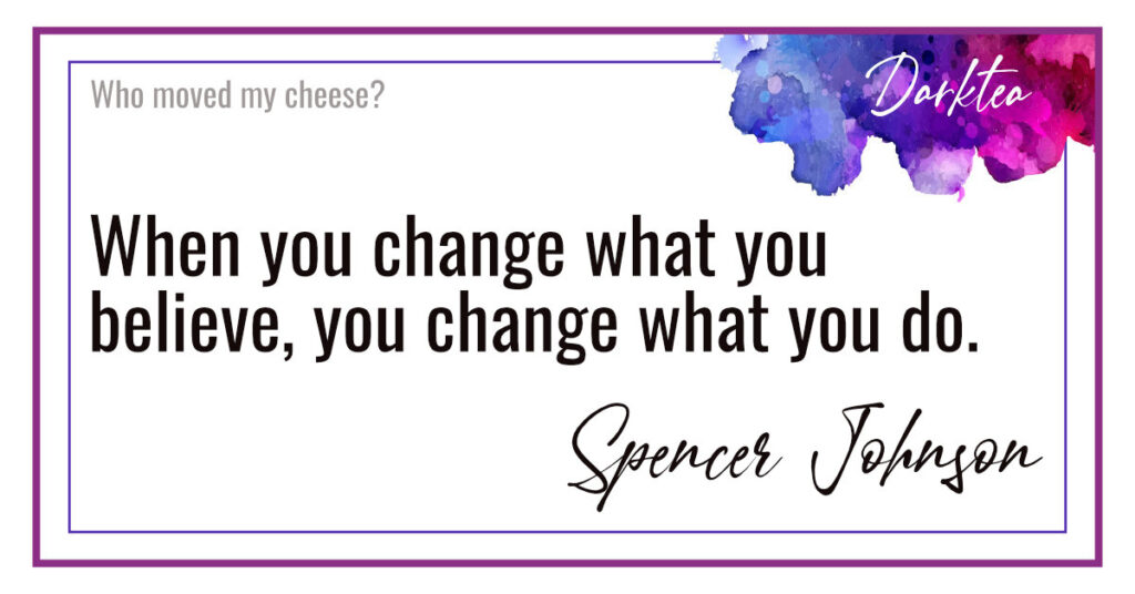 Quote: When you change what you believe, you change what you do. Spencer Johnson