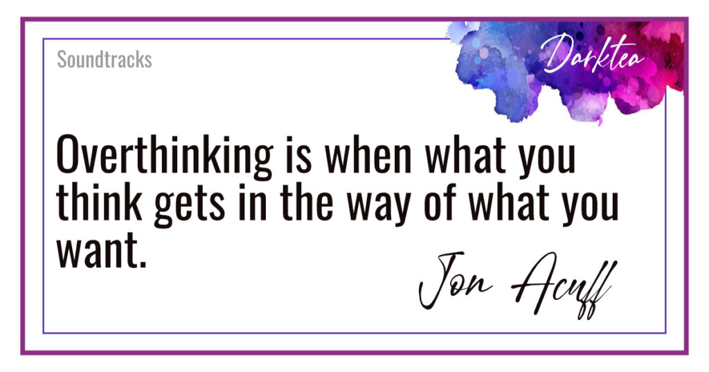 Overthinking is when what you think gets in the way of what you want - Soundtracks by Jon Acuff