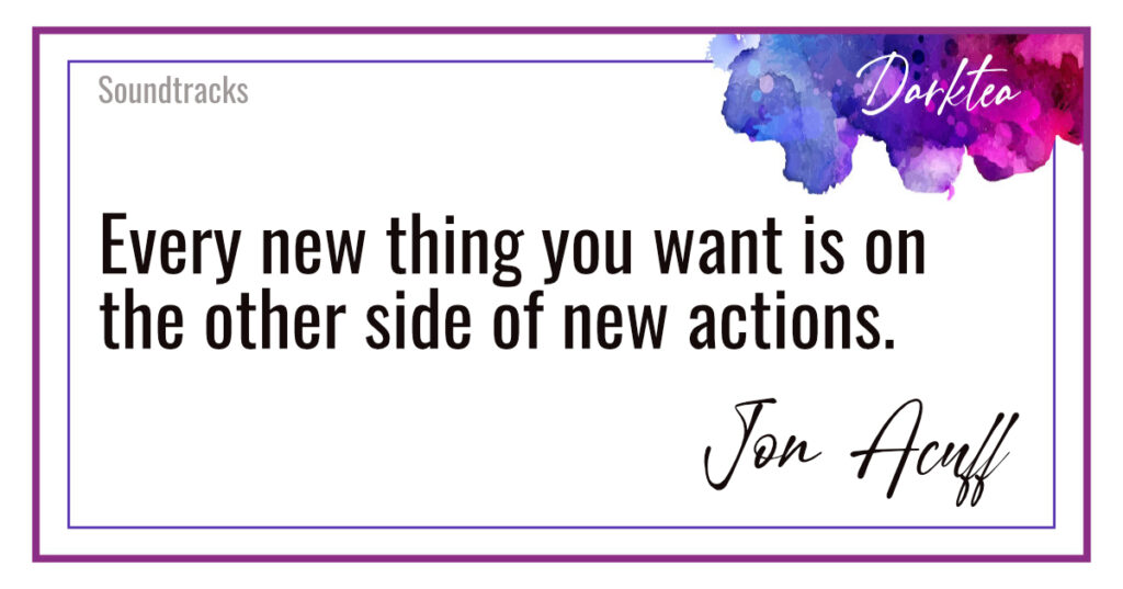 Every new thing you want is on the other side of new actions. Soundtracks by Jon Acuff