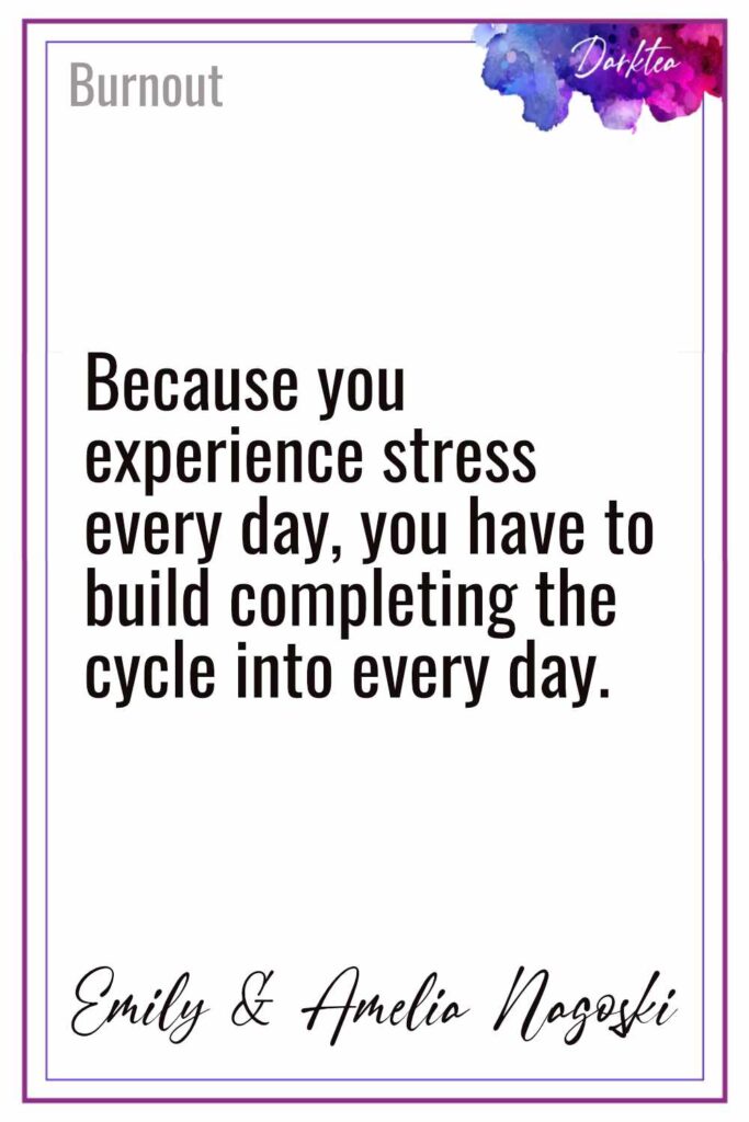 Because you experience stress every day, you have to build completing the cycle into every day. Emily and AMelia Nagoski