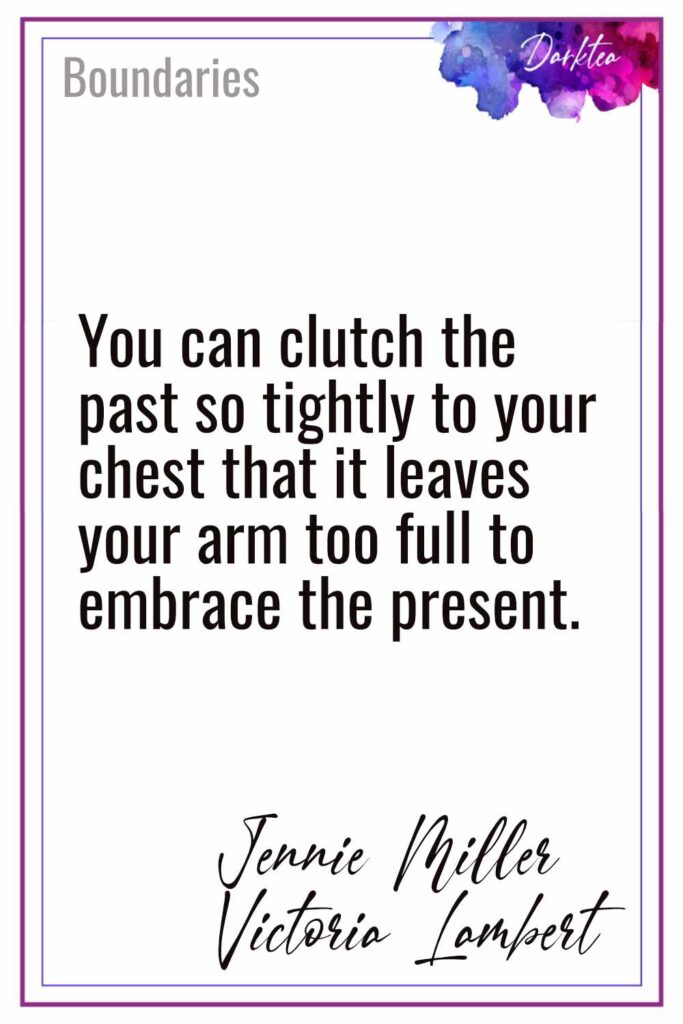 Quote - You can clutch the past so tightly to your chest that it leaves your arm too full to embrace the present. Jennie Miller and Victoria Lambert