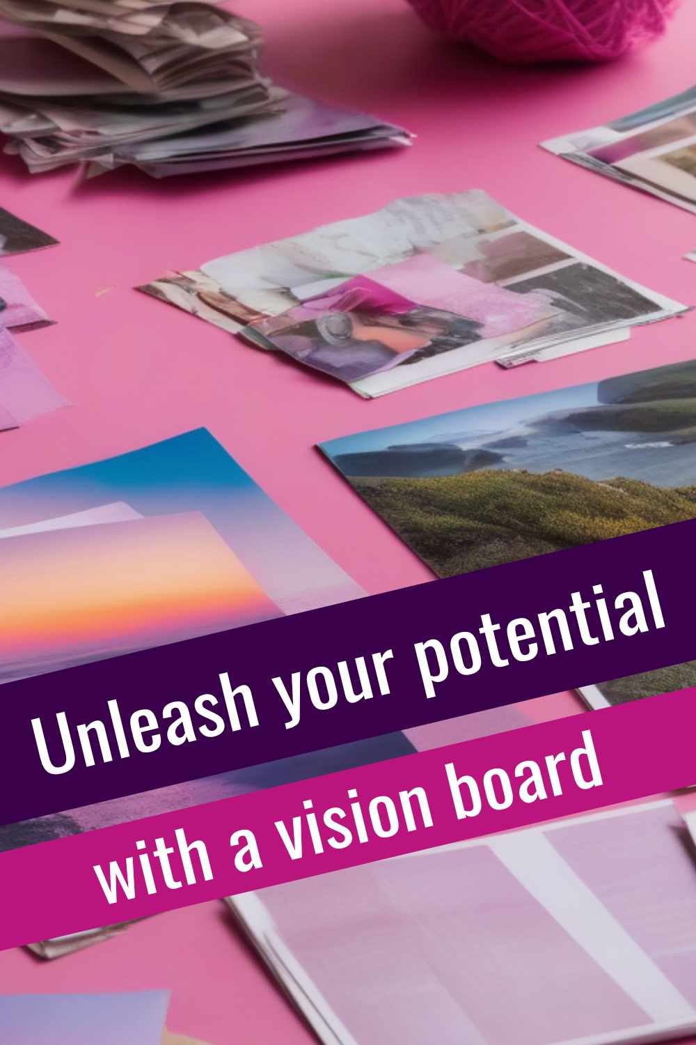 Unleash your potential through the power of a vision board.
